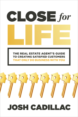 Close for Life: The Real Estate Agent's Guide to Creating Satisfied Customers That Only Do Business with You Cover Image