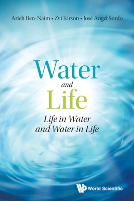 Water and Life: Life in Water and Water in Life By Arieh Ben-Naim, Zvi Kirson, Jose Angel Sordo Cover Image
