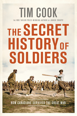 The Secret History of Soldiers: How Canadians Survived the Great War By Tim Cook Cover Image
