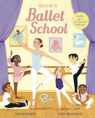 Welcome to Ballet School: written by a professional ballerina By Ashley Bouder, Julia Bereciartu (Illustrator) Cover Image