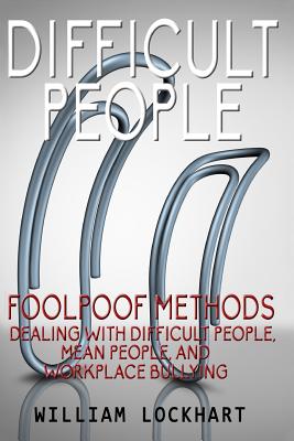 Difficult People: Foolpoof Methods - Dealing with Difficult People, Mean People, and Workplace Bullying Cover Image
