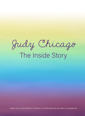 Judy Chicago: The Inside Story: From the Collections of Jordan D. Schnitzer and His Family Foundation Cover Image