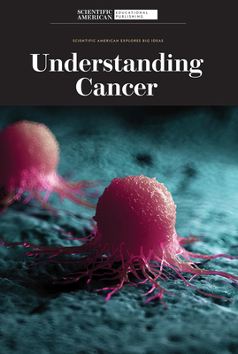 Understanding Cancer (Scientific American Explores Big Ideas)