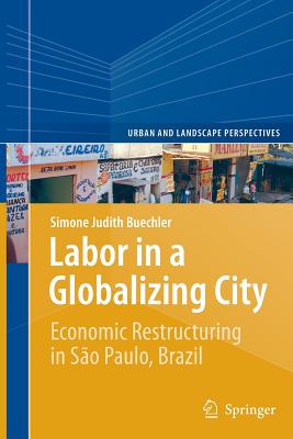 Labor in a Globalizing City: Economic Restructuring in São Paulo, Brazil (Urban and Landscape Perspectives #16) By Simone Judith Buechler Cover Image