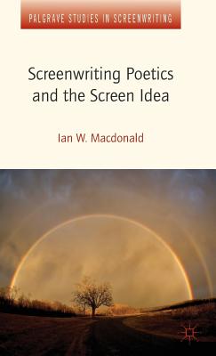 Screenwriting Poetics and the Screen Idea (Palgrave Studies in Screenwriting) By I. MacDonald, Ian W. MacDonald Cover Image