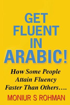 Get Fluent In Arabic!: How Some People Attain Fluency Faster Than Others Cover Image