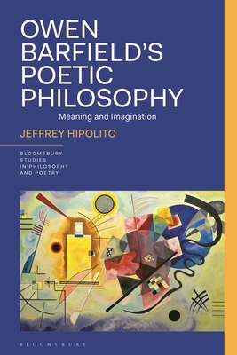 Owen Barfield's Poetic Philosophy: Meaning and Imagination (Bloomsbury Studies in Philosophy and Poetry)