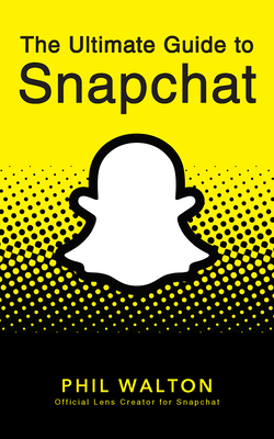 The Ultimate Guide to Snapchat By Phil Walton Cover Image