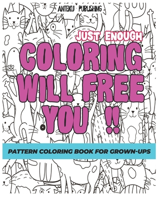Pattern Coloring Book for Grown-Ups: Just Enough Coloring Will Free You!! Relaxation and Creativity