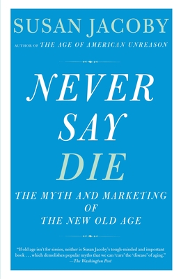 Never Say Die: The Myth of the New Old Age