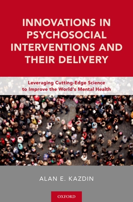 Innovations in Psychosocial Interventions and Their Delivery: Leveraging Cutting-Edge Science to Improve the World's Mental Health By Alan E. Kazdin Cover Image