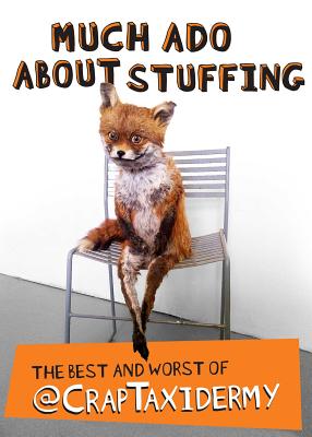 Much Ado about Stuffing: The Best and Worst of @CrapTaxidermy By @CrapTaxidermy, Adam Cornish Cover Image