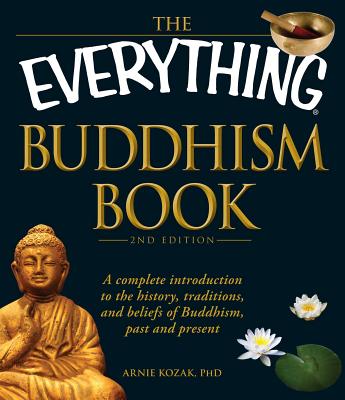 The Everything Buddhism Book: A complete introduction to the history, traditions, and beliefs of Buddhism, past and present (Everything® Series) Cover Image
