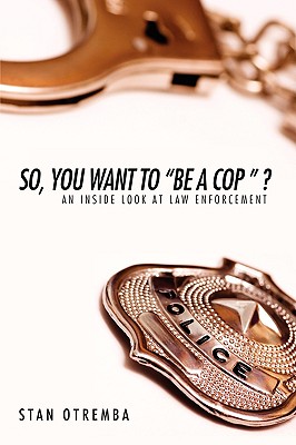 So, You Want to Be a Cop: An Inside Look at Law Enforcement Cover Image