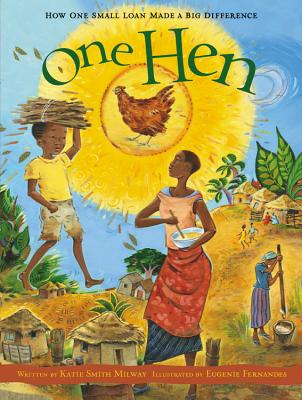 One Hen: How One Small Loan Made a Big Difference (CitizenKid) By Katie Smith Milway, Eugenie Fernandes (Illustrator) Cover Image
