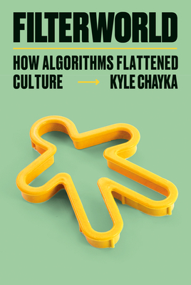 Filterworld: How Algorithms Flattened Culture By Kyle Chayka Cover Image