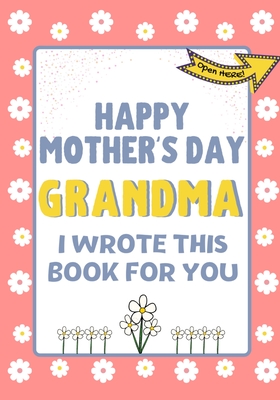 Happy Mother's Day Grandma - I Wrote This Book For You: The Mother's Day Gift Book Created For Kids By The Life Graduate Publishing Group Cover Image