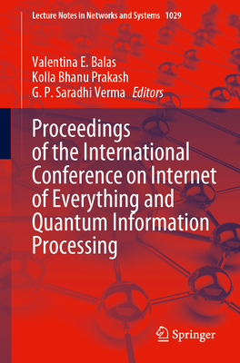 Proceedings of the International Conference on Internet of Everything and Quantum Information Processing (Lecture Notes in Networks and Systems #1029)