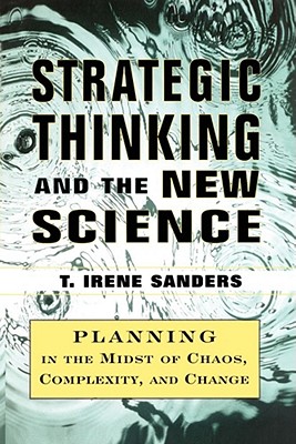 Strategic Thinking and the New Science: Planning in the Midst of Chaos Complexity and Chan By T. Irene Sanders Cover Image