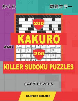 200 Kakuro and 200 Killer Sudoku puzzles. Easy levels.: Kakuro 9x9 + 10x10 + 12x12 + 15x15 and Sumdoku 8x8 EASY + 9x9 EASY Sudoku puzzles. (plus 250 s Cover Image