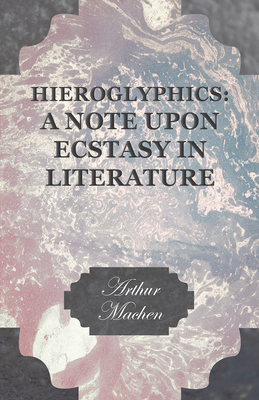 Hieroglyphics: A Note upon Ecstasy in Literature By Arthur Machen Cover Image