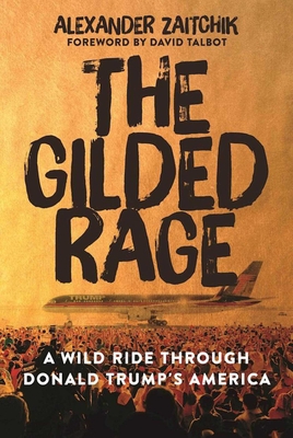 The Gilded Rage: A Wild Ride Through Donald Trump's America By Alexander Zaitchik Cover Image