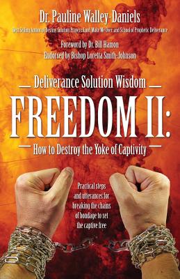 Deliverance Solution Wisdom Freedom II: How to Destroy the Yoke of Captivity - Practical Steps and Utterances for Breaking the Chains of Bondage to Se By Pauline Walley Daniels Cover Image
