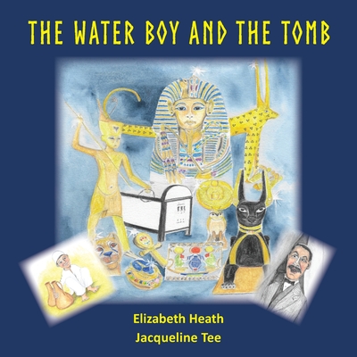 The Water Boy and the Tomb By Liz Heath, Jacqueline Tee (Illustrator) Cover Image