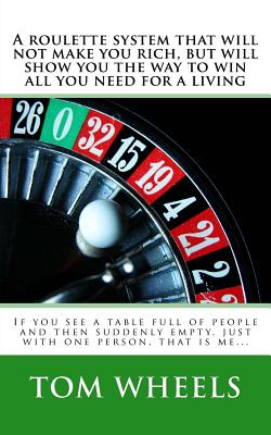A roulette system that will not make you rich, but will show you the way to win all you need for a living: If you see a table full of people and then Cover Image