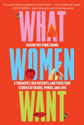 What Women Want: A Therapist, Her Patients, and Their True Stories of Desire, Power, and Love