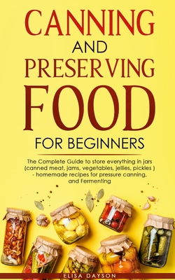 Canning and Preserving Food for Beginners: The Complete Guide to store everything in jars ( canned meat, jams, vegetables, jellies, pickles ) - homema Cover Image