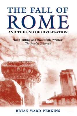 The Fall of Rome: And the End of Civilization By Bryan Ward-Perkins Cover Image