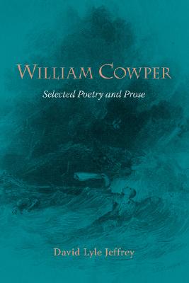 William Cowper: Selected Poetry and Prose By William Cowper, David Lyle Jeffrey (Editor) Cover Image