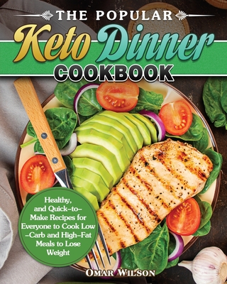 The Popular Keto Dinner Cookbook: Healthy, and Quick-to-Make Recipes for Everyone to Cook Low-Carb and High-Fat Meals to Lose Weight Cover Image
