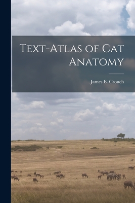 Text-atlas of cat Anatomy By James E. 1908-2000 Crouch Cover Image