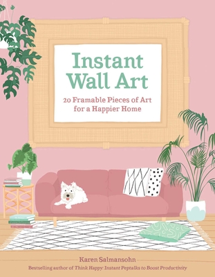 Instant Wall Art: 20 Framable Pieces of Art for a Happier Home By Karen Salmansohn Cover Image