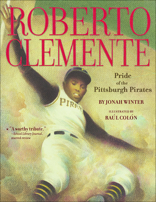 Roberto Clemente: Pride of the Pittsburgh Pirates By Jonah Winter, Rolon Colon (Illustrator) Cover Image