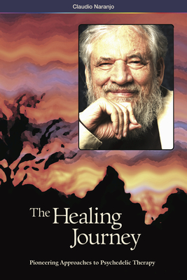The Healing Journey (2nd Edition): Pioneering Approaches to Psychedelic Therapy By Claudio Naranjo Cover Image