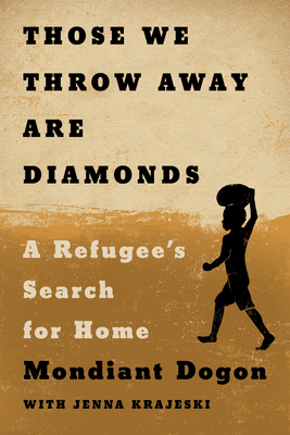 Those We Throw Away Are Diamonds: A Refugee's Search for Home By Mondiant Dogon, Jenna Krajeski (With) Cover Image