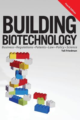Building Biotechnology: Biotechnology Business, Regulations, Patents, Law, Policy and Science Cover Image