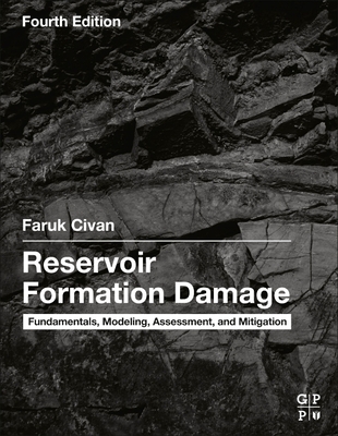 Reservoir Formation Damage: Fundamentals, Modeling, Assessment, and Mitigation By Faruk Civan Cover Image