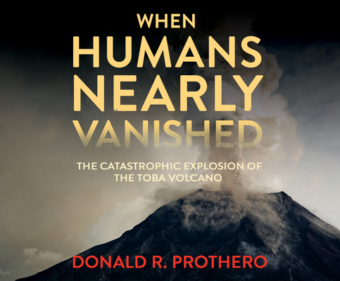 When Humans Nearly Vanished: The Catastrophic Explosion of the Toba Volcano By Donald R. Prothero, Qarie Marshall (Narrated by) Cover Image