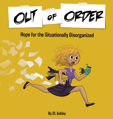 Out of Order: Hope for the Situationally Disorganized By DL Ashley, Amber Leigh Luecke (Illustrator) Cover Image