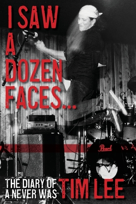 I Saw a Dozen Faces... and I rocked them all: The Diary of a Never Was By Tim Lee, Susan Bauer Lee (Designed by) Cover Image