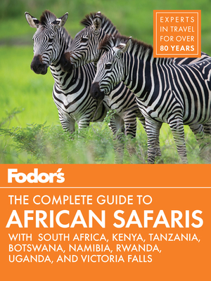 Fodor's the Complete Guide to African Safaris: With South Africa, Kenya, Tanzania, Botswana, Namibia, & Rwanda (Full-Color Travel Guide #5)