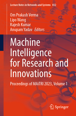 Machine Intelligence for Research and Innovations: Proceedings of Maitri 2023, Volume 1 (Lecture Notes in Networks and Systems #832) Cover Image