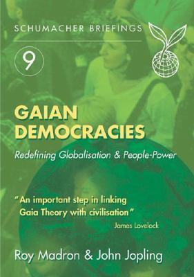 Gaian Democracies: Redefining Globalisation & People-Power (Schumacher Briefings #9)