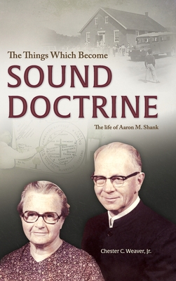 The Things Which Become Sound Doctrine: The life of Aaron M. Shank By Chester C. Weaver Cover Image