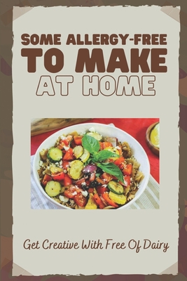 Some Allergy-Free To Make At Home: Get Creative With Free Of Dairy: Dummies Guide To Cook Allergy By Eulalia Hobaugh Cover Image