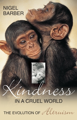 Kindness In A Cruel World: The Evolution Of Altruism By Nigel Barber Cover Image
